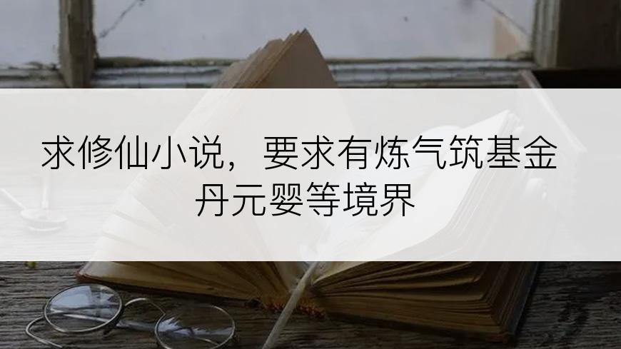 求修仙小说，要求有炼气筑基金丹元婴等境界