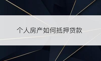 个人房产如何抵押贷款