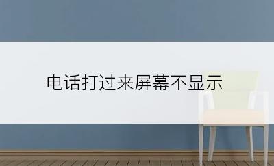 电话打过来屏幕不显示