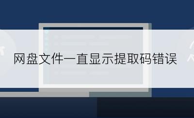 网盘文件一直显示提取码错误