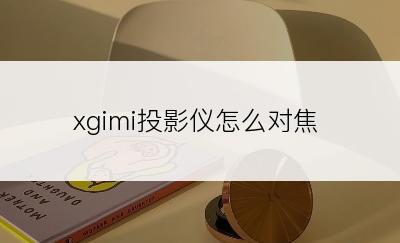 xgimi投影仪怎么对焦