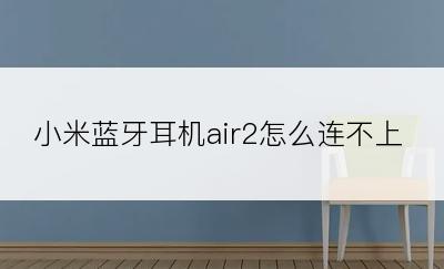 小米蓝牙耳机air2怎么连不上