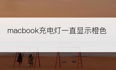 macbook充电灯一直显示橙色