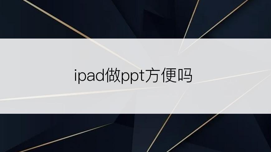 ipad做ppt方便吗