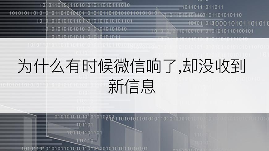 为什么有时候微信响了,却没收到新信息