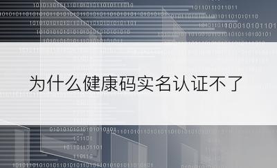 为什么健康码实名认证不了