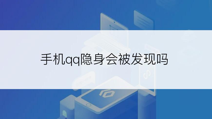 手机qq隐身会被发现吗