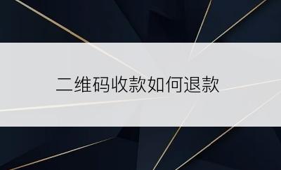 二维码收款如何退款