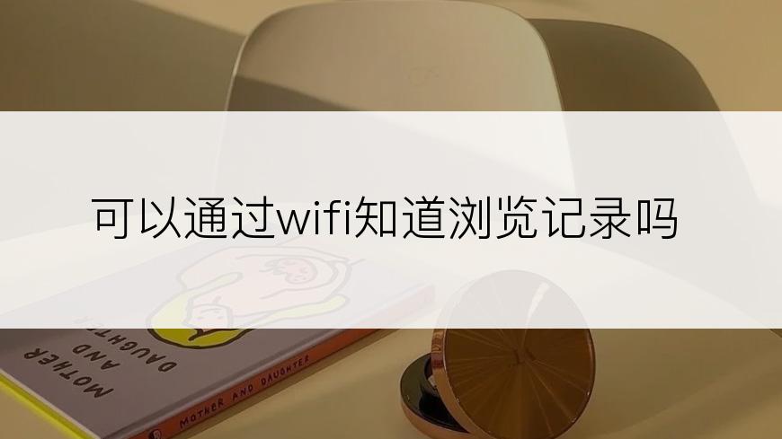 可以通过wifi知道浏览记录吗