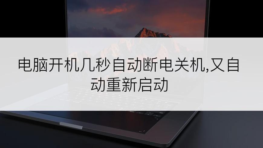 电脑开机几秒自动断电关机,又自动重新启动