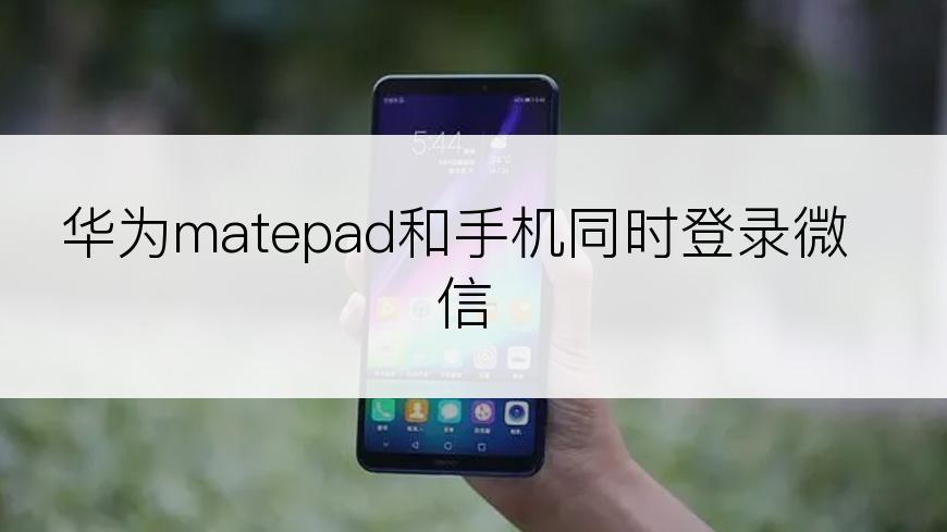 华为matepad和手机同时登录微信