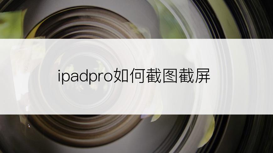 ipadpro如何截图截屏