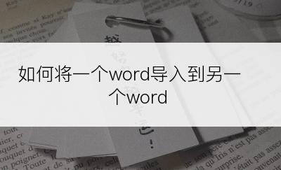 如何将一个word导入到另一个word