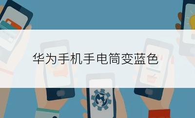 华为手机手电筒变蓝色