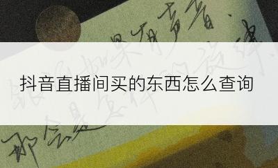 抖音直播间买的东西怎么查询