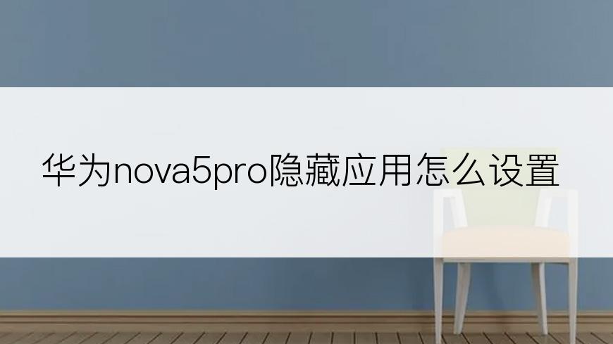 华为nova5pro隐藏应用怎么设置