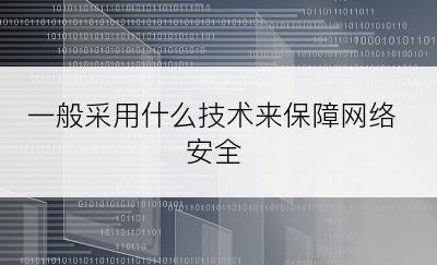 一般采用什么技术来保障网络安全