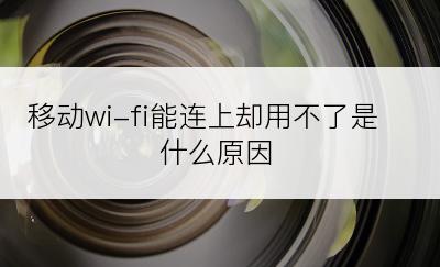 移动wi-fi能连上却用不了是什么原因