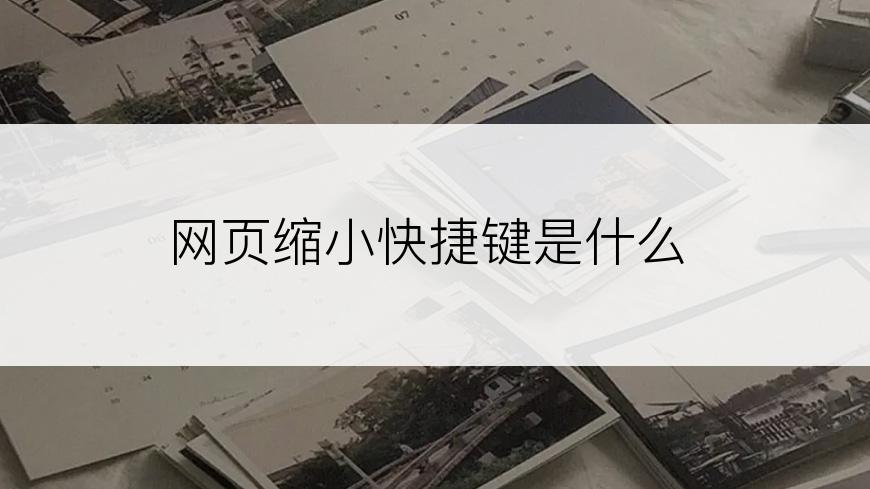 网页缩小快捷键是什么