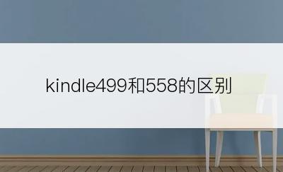 kindle499和558的区别