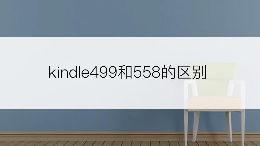 kindle499和558的区别