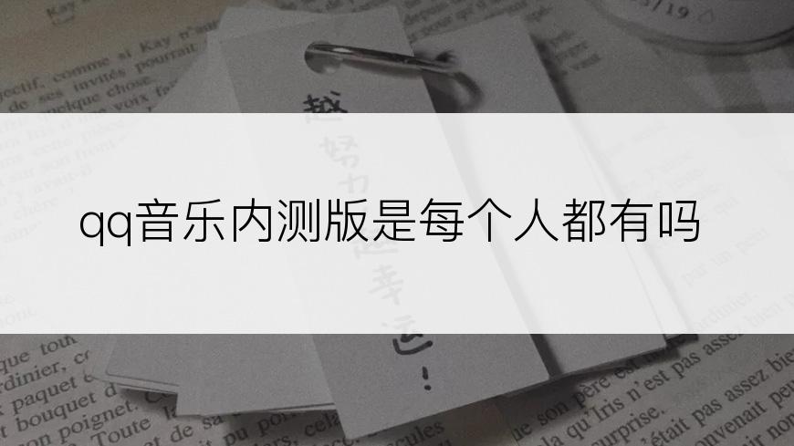 qq音乐内测版是每个人都有吗