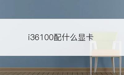 i36100配什么显卡