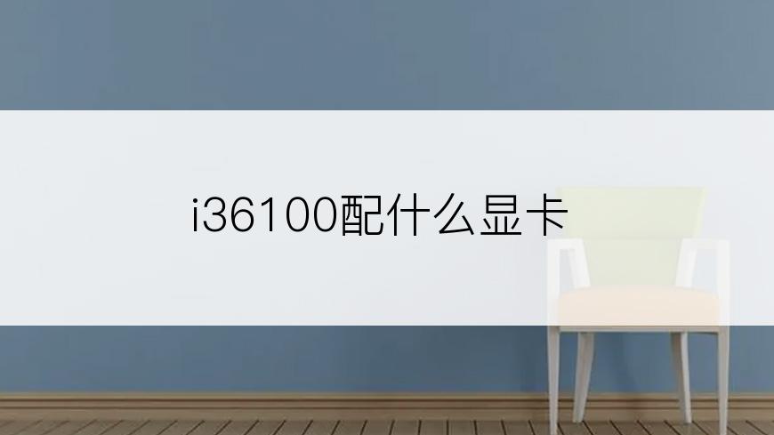 i36100配什么显卡