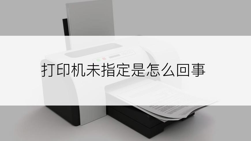 打印机未指定是怎么回事