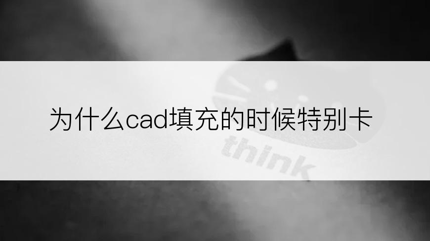 为什么cad填充的时候特别卡