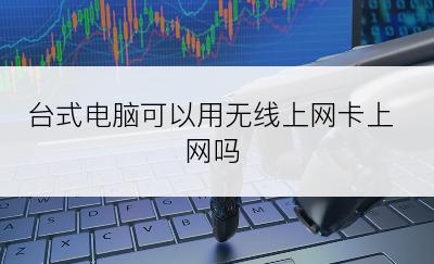 台式电脑可以用无线上网卡上网吗