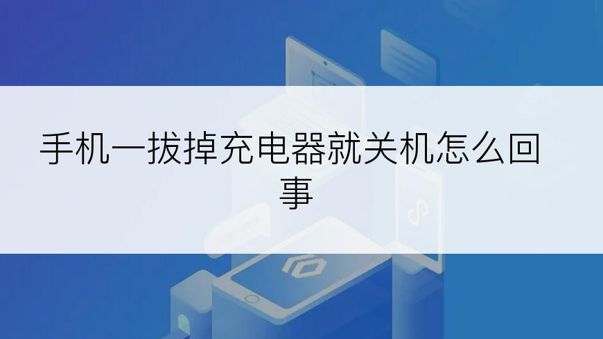 手机一拔掉充电器就关机怎么回事