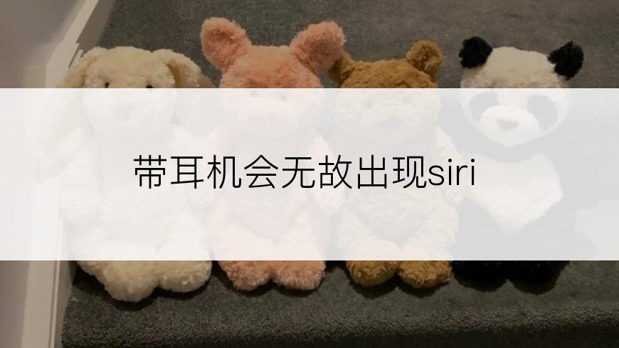 带耳机会无故出现siri