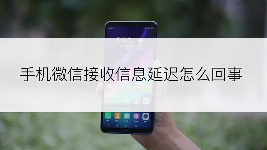 手机微信接收信息延迟怎么回事