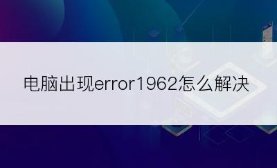 电脑出现error1962怎么解决