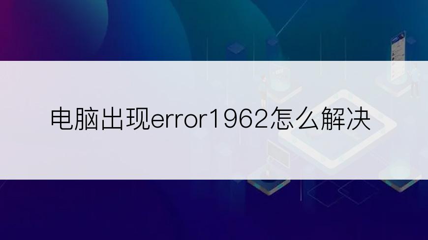 电脑出现error1962怎么解决