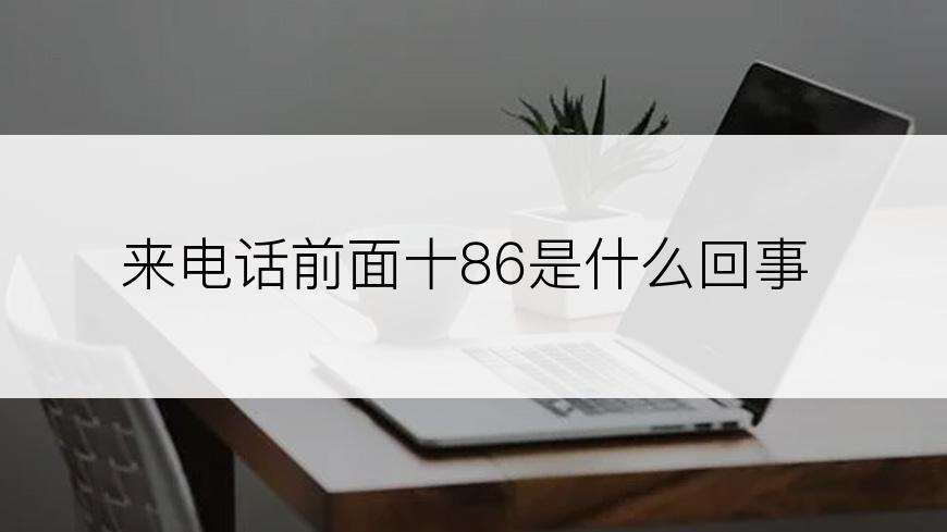 来电话前面十86是什么回事