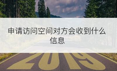 申请访问空间对方会收到什么信息