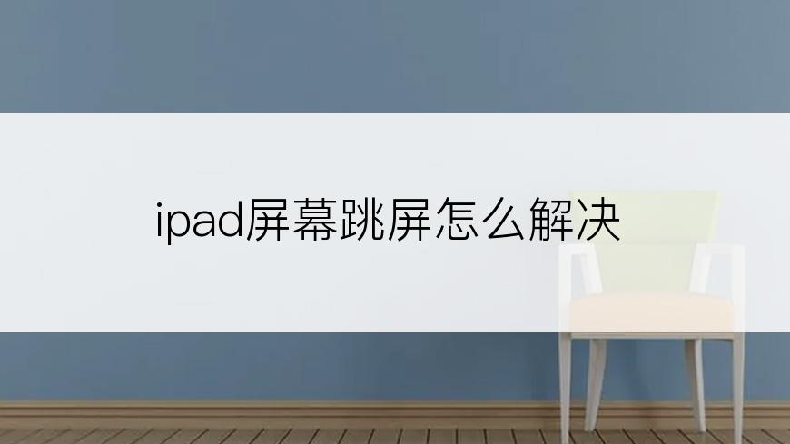 ipad屏幕跳屏怎么解决