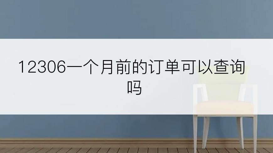 12306一个月前的订单可以查询吗