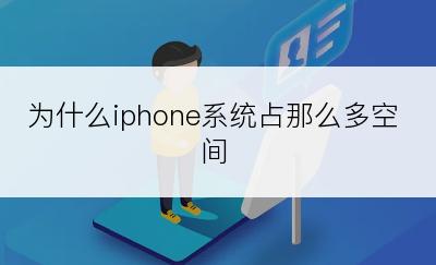 为什么iphone系统占那么多空间