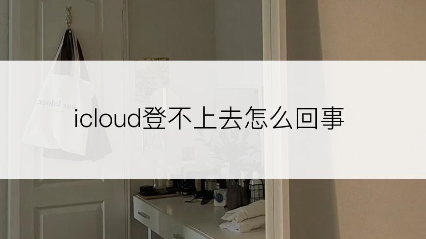 icloud登不上去怎么回事