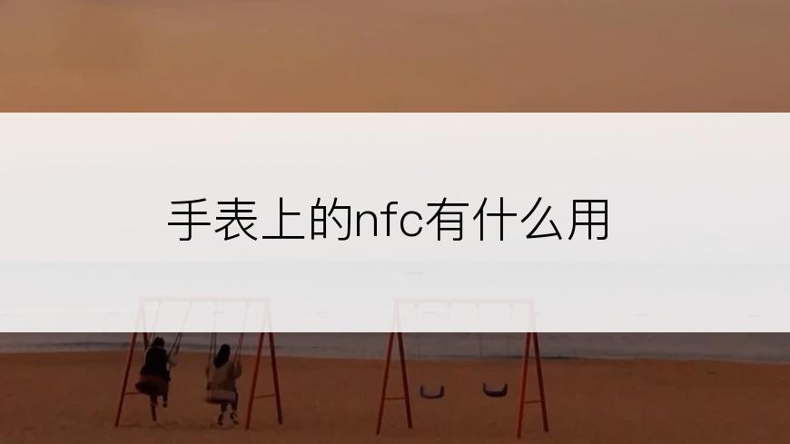 手表上的nfc有什么用