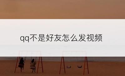 qq不是好友怎么发视频