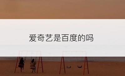 爱奇艺是百度的吗