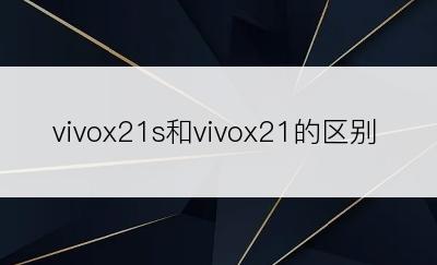 vivox21s和vivox21的区别