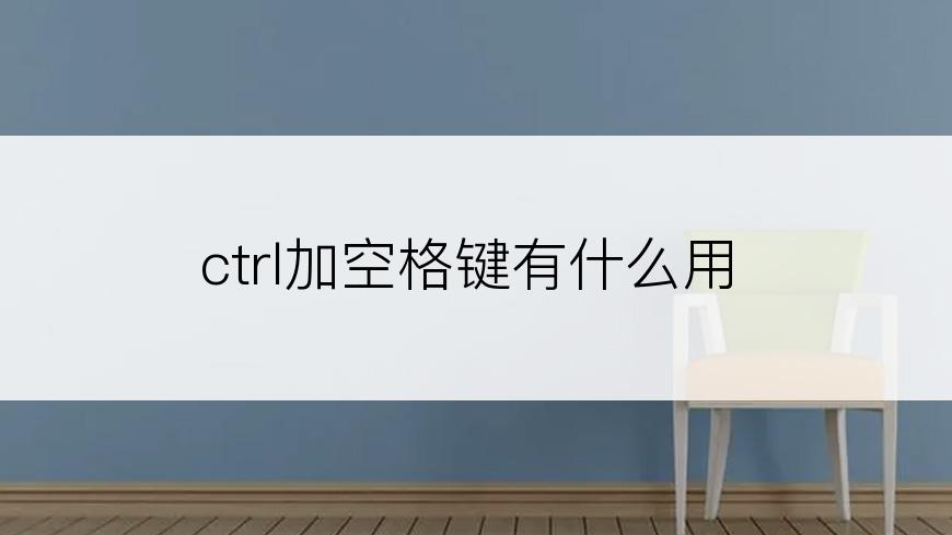 ctrl加空格键有什么用