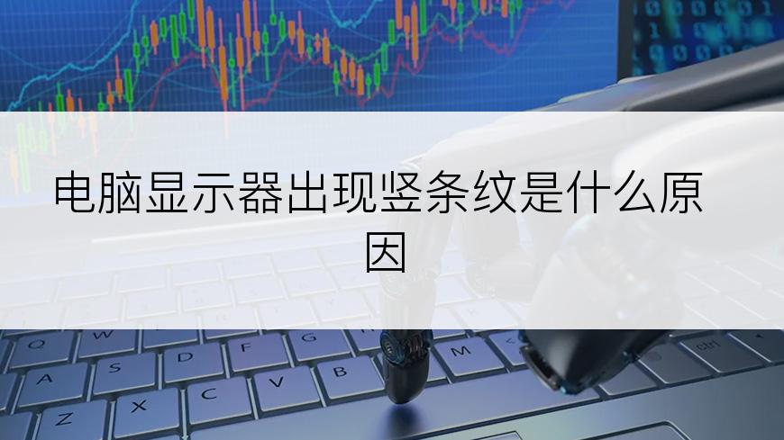 电脑显示器出现竖条纹是什么原因