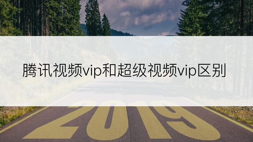 腾讯视频vip和超级视频vip区别