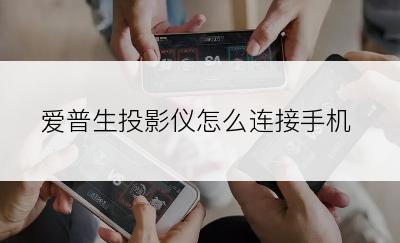 爱普生投影仪怎么连接手机